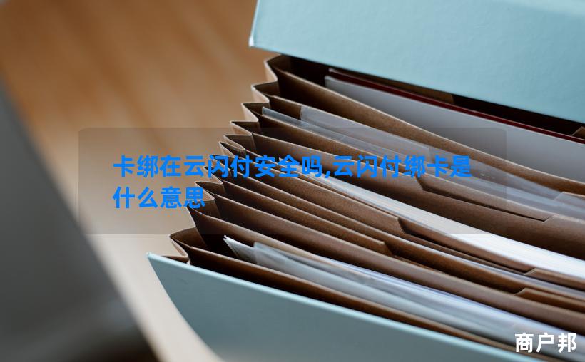 卡绑在云闪付安全吗,云闪付绑卡是什么意思
