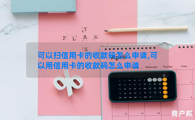 可以扫信用卡的收款码怎么申请,可以用信用卡的收款码怎么申请