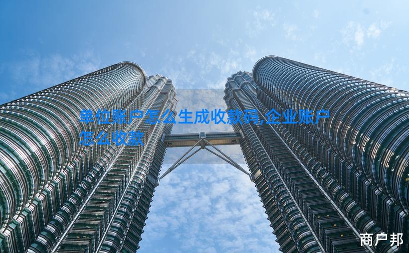单位账户怎么生成收款码,企业账户怎么收款