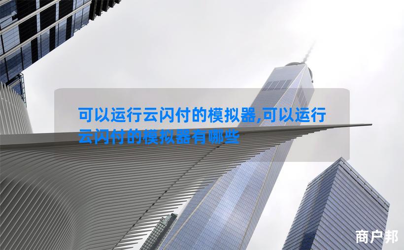 可以运行云闪付的模拟器,可以运行云闪付的模拟器有哪些