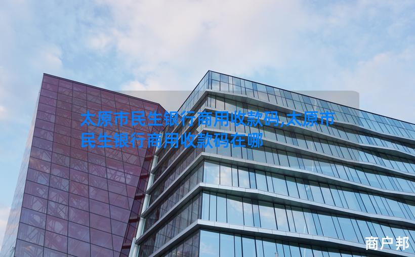 太原市民生银行商用收款码,太原市民生银行商用收款码在哪