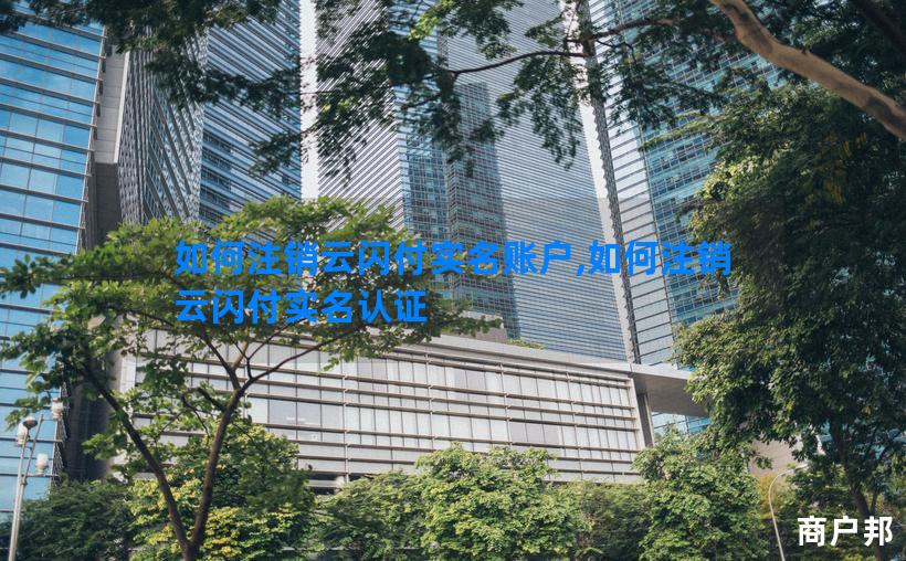 如何注销云闪付实名账户,如何注销云闪付实名认证