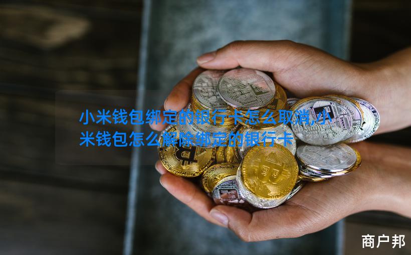 小米钱包绑定的银行卡怎么取消,小米钱包怎么解除绑定的银行卡