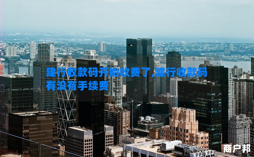 建行收款码开始收费了,建行收款码有没有手续费