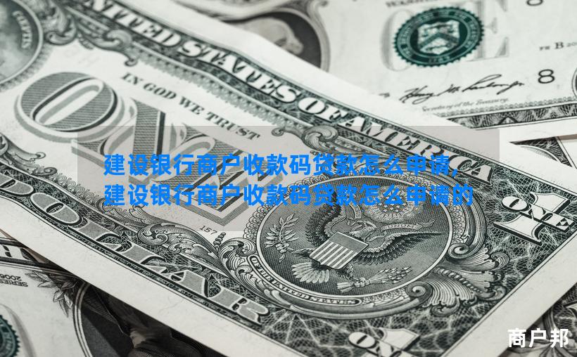 建设银行商户收款码贷款怎么申请,建设银行商户收款码贷款怎么申请的