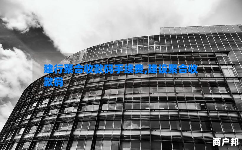 建行聚合收款码手续费,建设聚合收款码