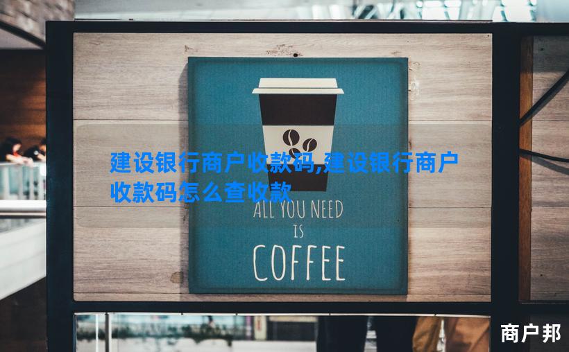 建设银行商户收款码,建设银行商户收款码怎么查收款