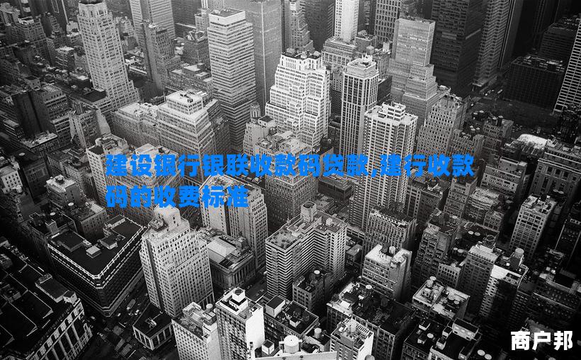 建设银行银联收款码贷款,建行收款码的收费标准