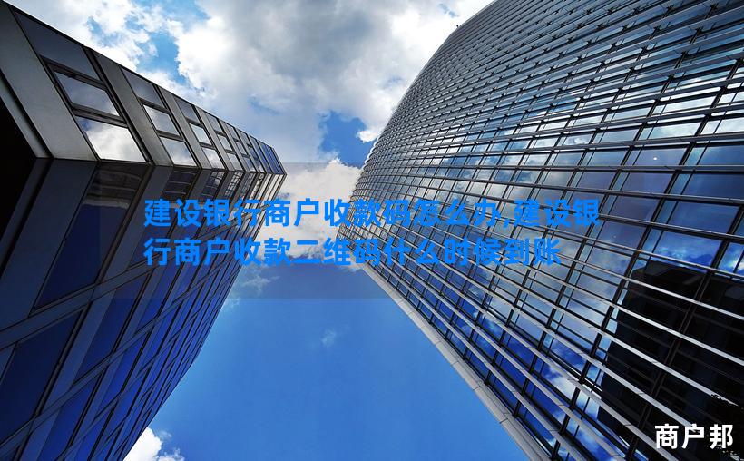 建设银行商户收款码怎么办,建设银行商户收款二维码什么时候到账
