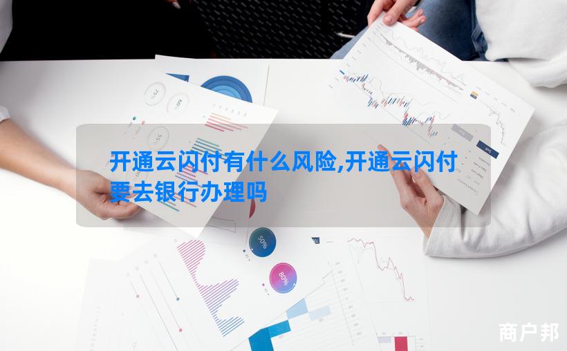 开通云闪付有什么风险,开通云闪付要去银行办理吗
