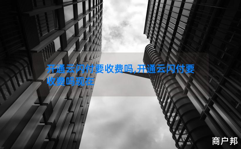 开通云闪付要收费吗,开通云闪付要收费吗现在