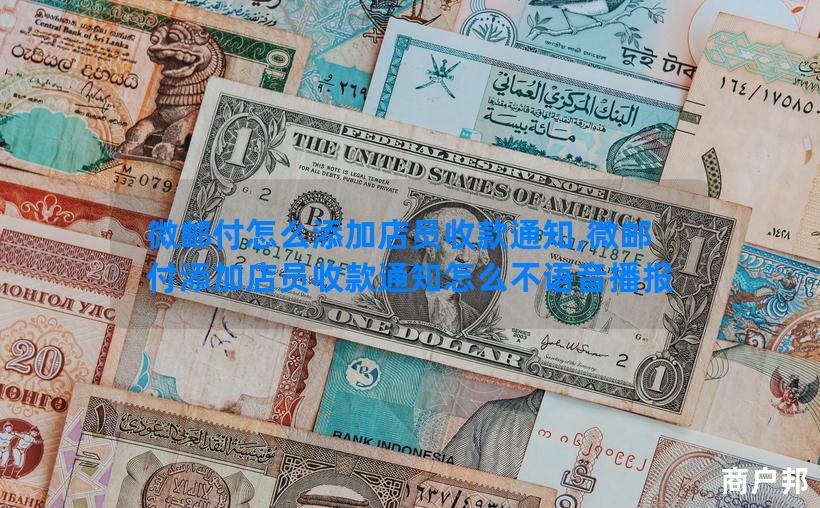 微邮付怎么添加店员收款通知,微邮付添加店员收款通知怎么不语音播报