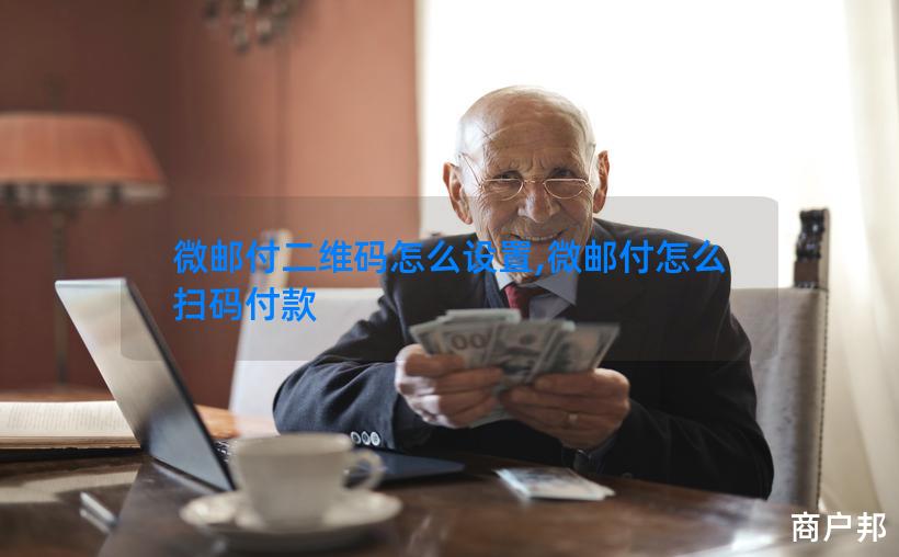 微邮付二维码怎么设置,微邮付怎么扫码付款