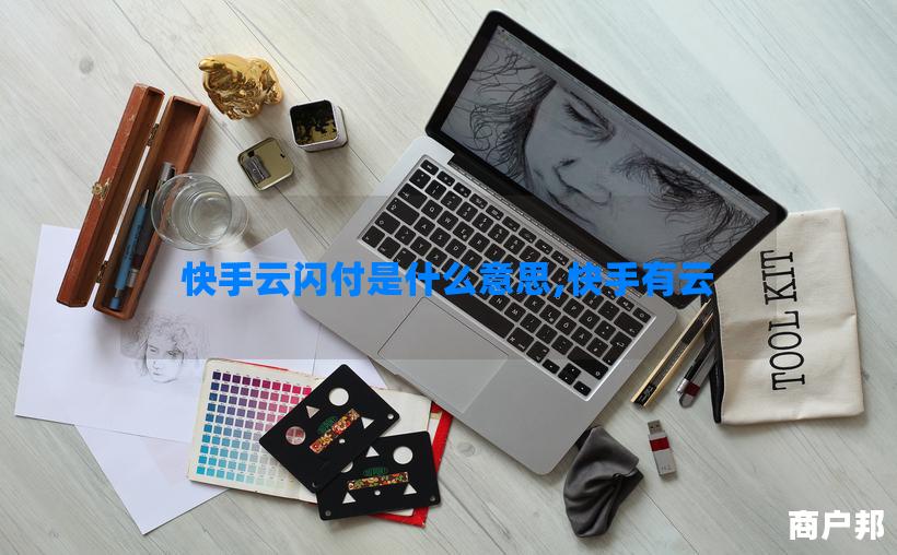 快手云闪付是什么意思,快手有云