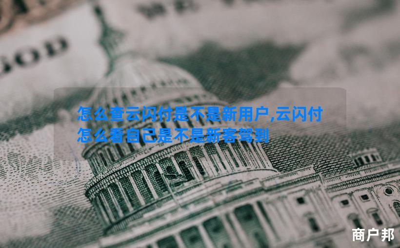怎么查云闪付是不是新用户,云闪付怎么看自己是不是新客驾到