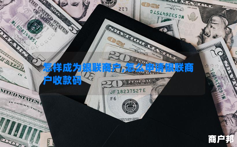怎样成为银联商户,怎么申请银联商户收款码