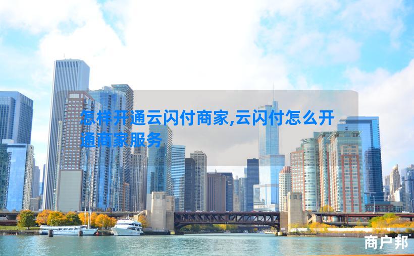 怎样开通云闪付商家,云闪付怎么开通商家服务