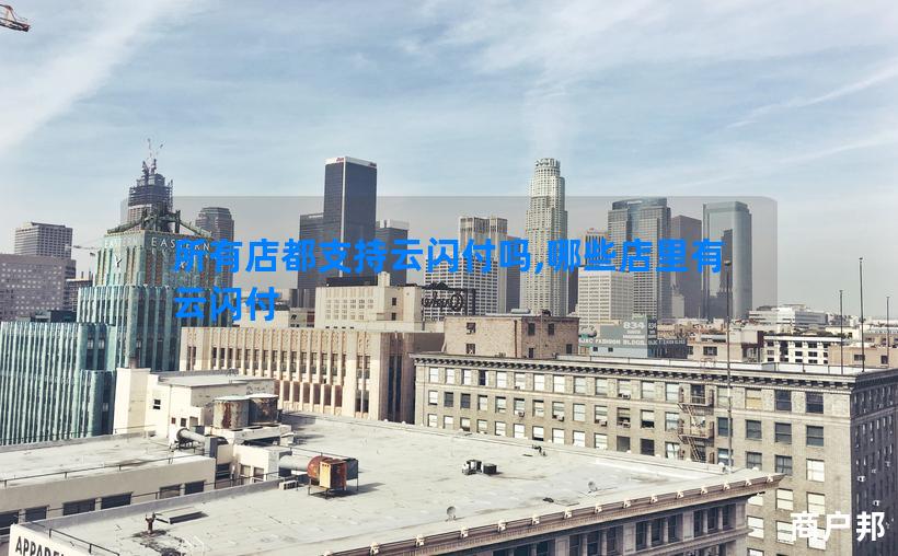 所有店都支持云闪付吗,哪些店里有云闪付