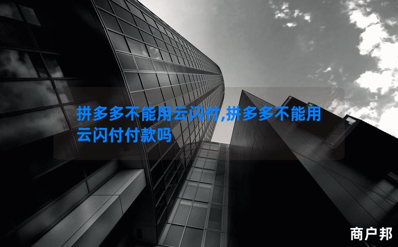 拼多多不能用云闪付,拼多多不能用云闪付付款吗