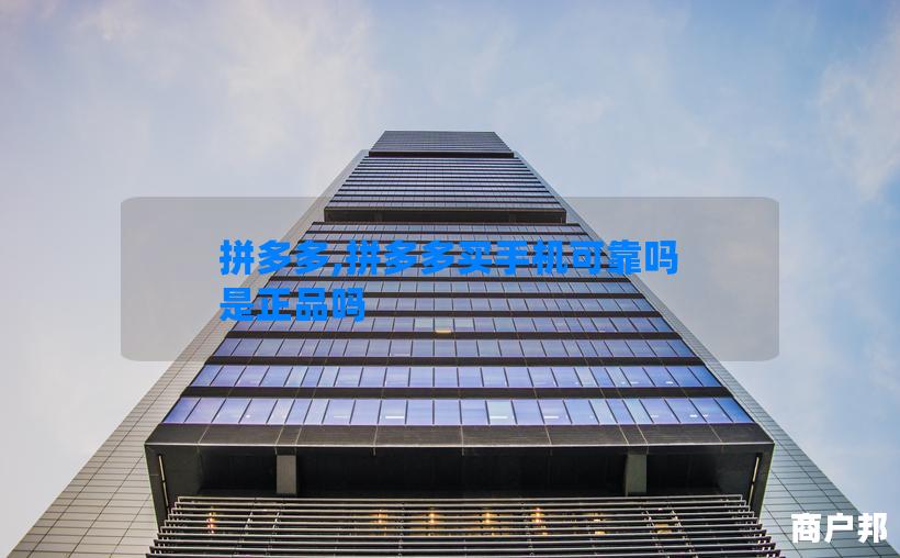 拼多多,拼多多买手机可靠吗 是正品吗