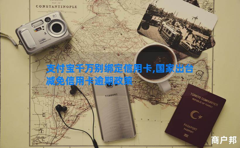 支付宝千万别绑定信用卡,国家出台减免信用卡逾期政策
