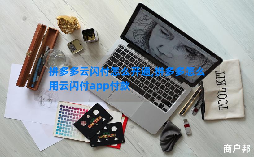 拼多多云闪付怎么开通,拼多多怎么用云闪付app付款