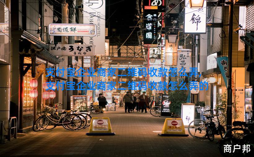支付宝企业商家二维码收款怎么弄,支付宝企业商家二维码收款怎么弄的