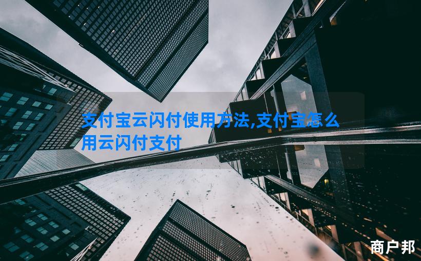 支付宝云闪付使用方法,支付宝怎么用云闪付支付