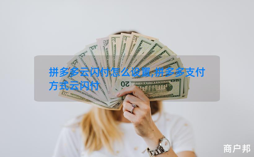 拼多多云闪付怎么设置,拼多多支付方式云闪付