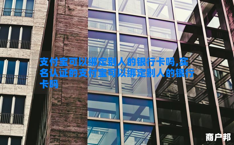 支付宝可以绑定别人的银行卡吗,实名认证的支付宝可以绑定别人的银行卡吗