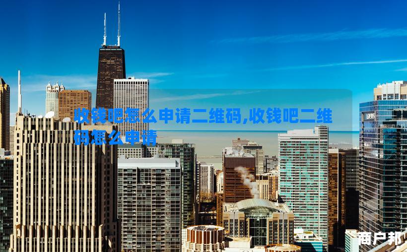 收钱吧怎么申请二维码,收钱吧二维码怎么申请