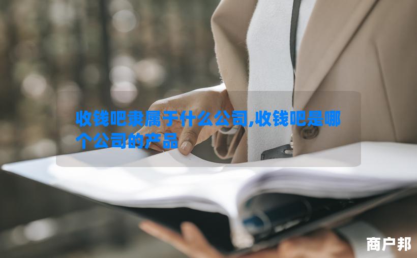 收钱吧隶属于什么公司,收钱吧是哪个公司的产品