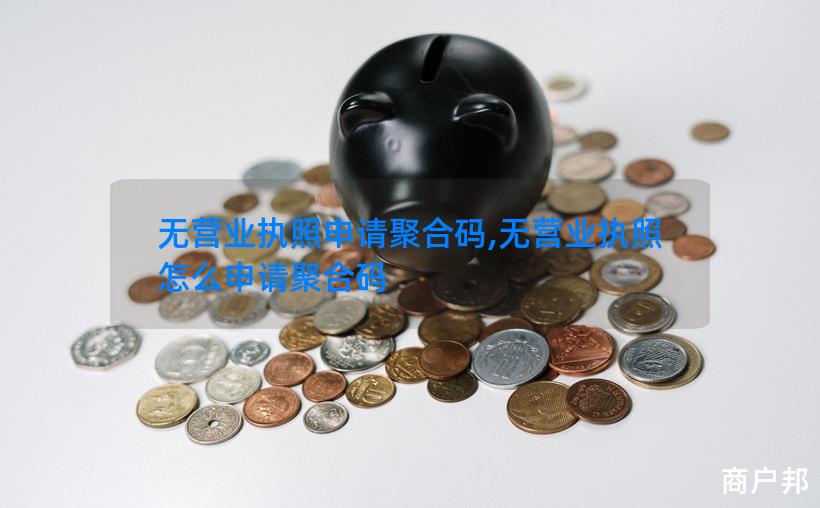 无营业执照申请聚合码,无营业执照怎么申请聚合码