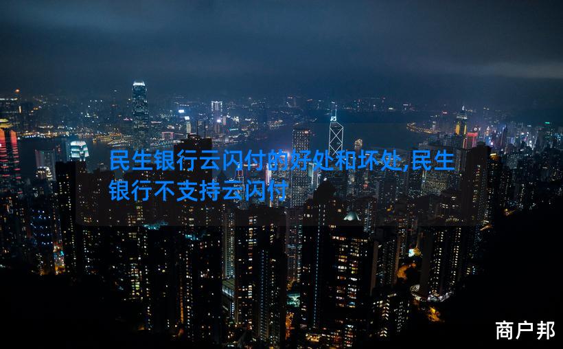 民生银行云闪付的好处和坏处,民生银行不支持云闪付