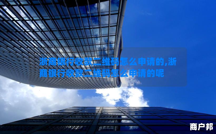 浙商银行收款二维码怎么申请的,浙商银行收款二维码怎么申请的呢