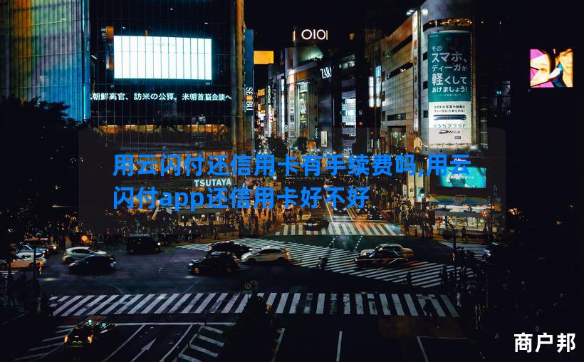 用云闪付还信用卡有手续费吗,用云闪付app还信用卡好不好