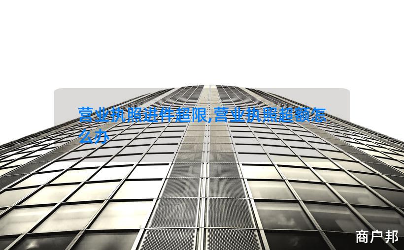 营业执照进件超限,营业执照超额怎么办