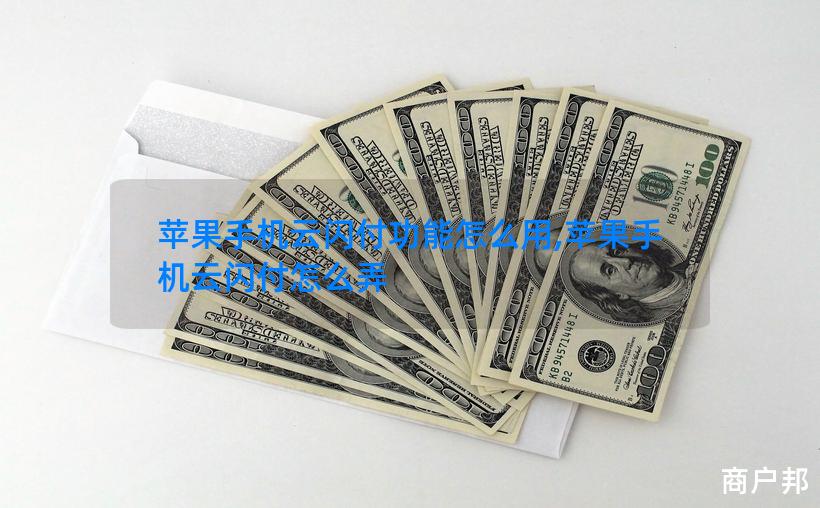 苹果手机云闪付功能怎么用,苹果手机云闪付怎么弄
