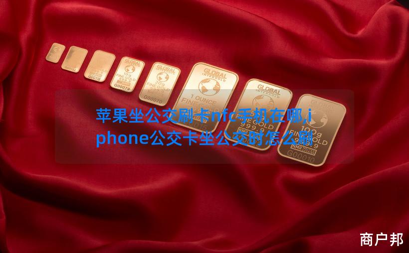 苹果坐公交刷卡nfc手机在哪,iphone公交卡坐公交时怎么刷
