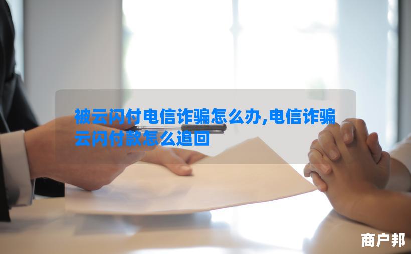 被云闪付电信诈骗怎么办,电信诈骗云闪付款怎么追回