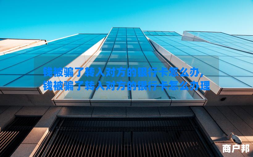 钱被骗了转入对方的银行卡怎么办,钱被骗了转入对方的银行卡怎么办理