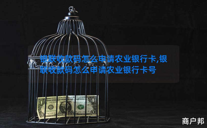 银联收款码怎么申请农业银行卡,银联收款码怎么申请农业银行卡号