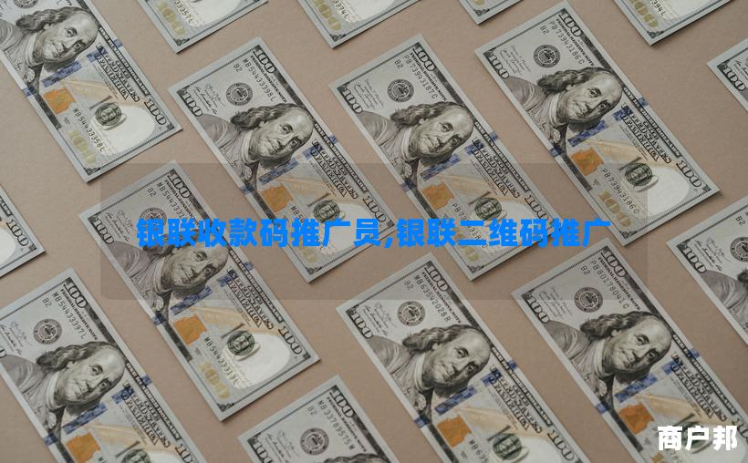 银联收款码推广员,银联二维码推广