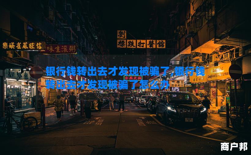 银行钱转出去才发现被骗了,银行钱转出去才发现被骗了怎么办