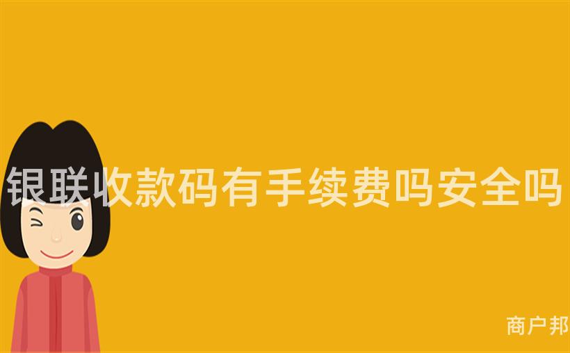银联收款码有手续费吗安全吗