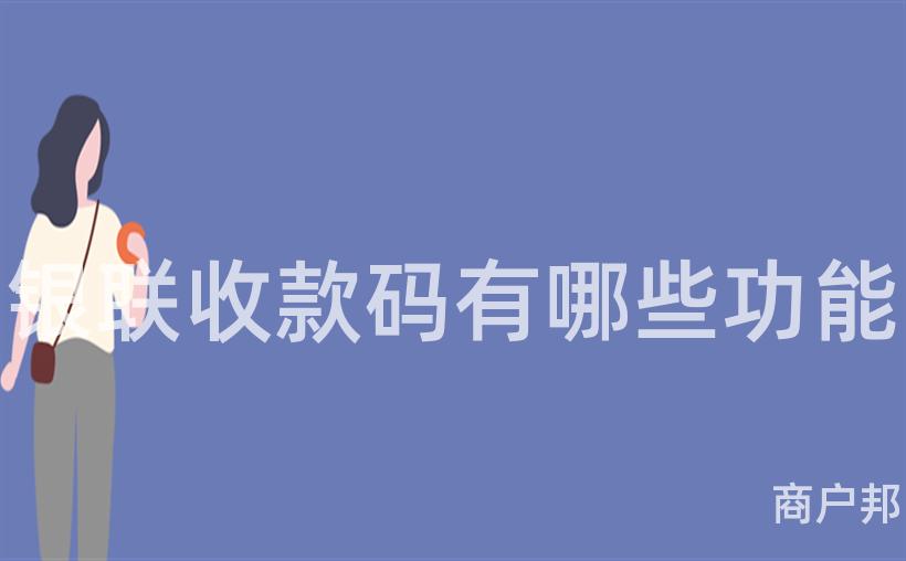 银联收款码有哪些功能
