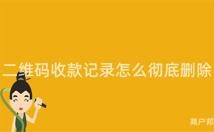 二维码收款记录怎么彻底删除