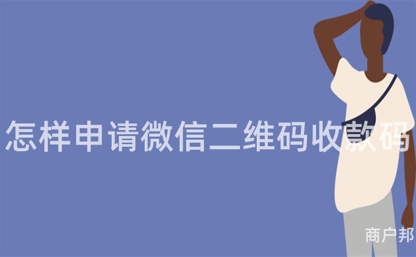 怎样申请微信二维码收款码