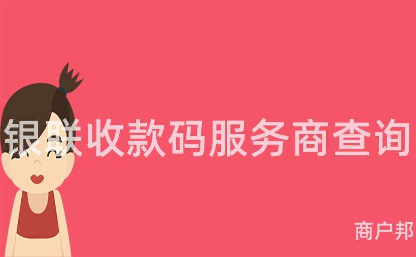 银联收款码服务商查询