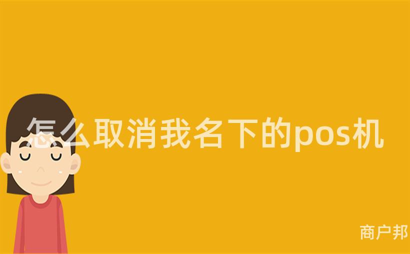 怎么取消我名下的pos机